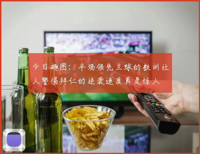 今日趣图：半场领先三球的教训让人警惕拜仁的逆袭速度真是惊人